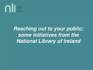 Reaching out to your public: some initiatives from the National Library of Ireland