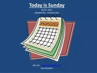 Today is Sunday by Dr. Jean adapted by: Kristina Sica clip art; microsoft boardmaker