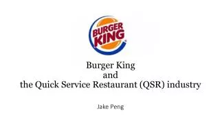 Burger King and the Quick Service Restaurant (QSR) industry Jake Peng