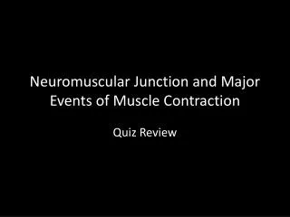 Neuromuscular Junction and Major Events of Muscle Contraction