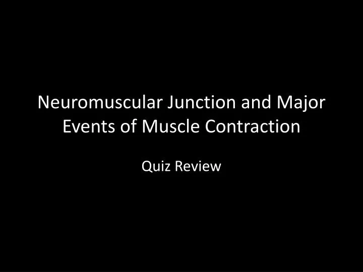 neuromuscular junction and major events of muscle contraction