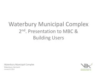 Waterbury Municipal Complex 2 nd . Presentation to MBC &amp; Building Users