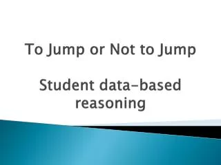 To Jump or Not to Jump Student data-based reasoning