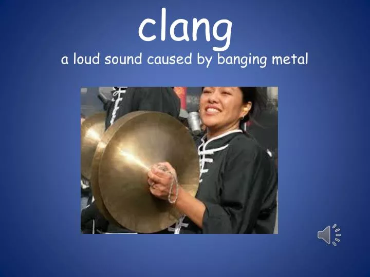 clang a loud sound caused by banging metal