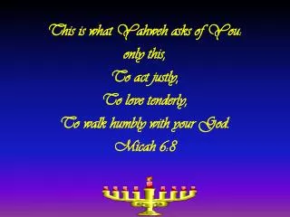 This is what Yahweh asks of You: only this, To act justly, To love tenderly,