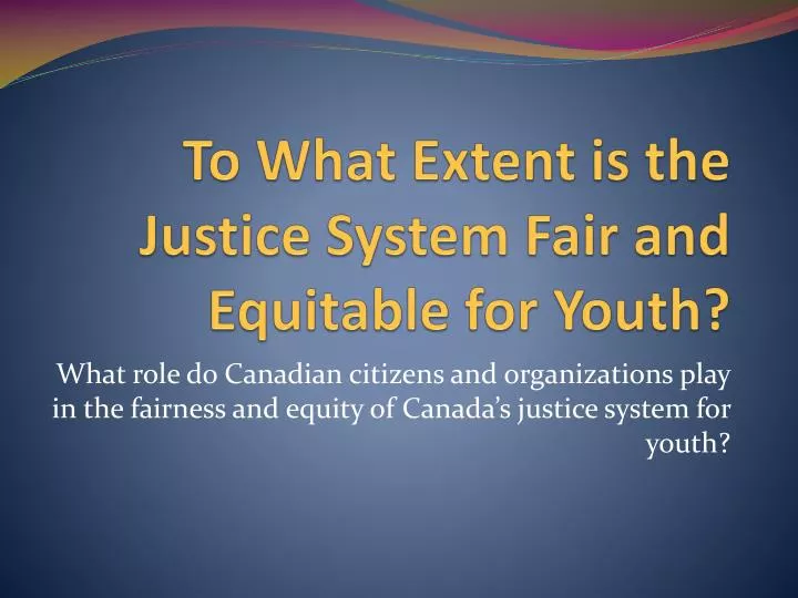 to what extent is the justice system fair and equitable for youth