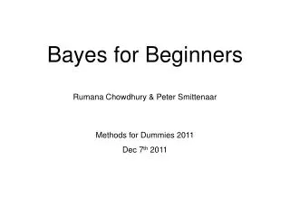 Bayes for Beginners Rumana Chowdhury &amp; Peter Smittenaar Methods for Dummies 2011 Dec 7 th 2011