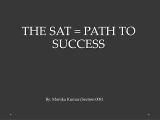 THE SAT = PATH TO SUCCESS