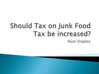 Should Tax on Junk Food Tax be increased?