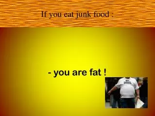 If you eat junk food :