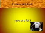 If you eat junk food :