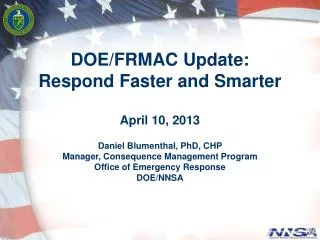 DOE/FRMAC Update: Respond Faster and Smarter April 10, 2013 Daniel Blumenthal, PhD, CHP