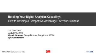 3M ThinkTank August 15, 2013 Chuck Hemann , Group Director, Analytics at WCG @ ChuckHemann