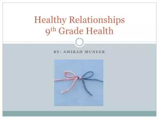 Healthy Relationships 9 th G rade H ealth