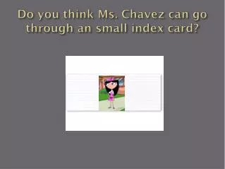 Do you think Ms. Chavez can go through an small index card?