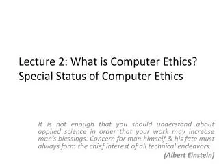Lecture 2: What is Computer Ethics? Special Status of Computer Ethics