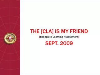 THE [ CLA ] IS MY FRIEND [ Collegiate Learning Assessment ] SEPT. 2009