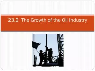 23.2 The Growth of the Oil Industry