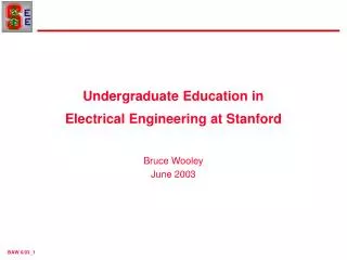 Undergraduate Education in Electrical Engineering at Stanford Bruce Wooley June 2003