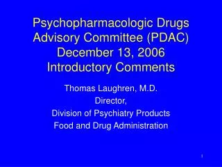 Psychopharmacologic Drugs Advisory Committee (PDAC) December 13, 2006 Introductory Comments