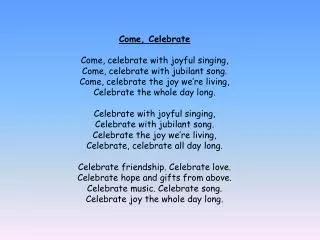 Come, Celebrate Come, celebrate with joyful singing, Come, celebrate with jubilant song.