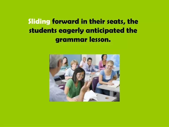 sliding forward in their seats the students eagerly anticipated the grammar lesson