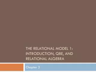 The Relational Model 1: Introduction, QBE, and Relational Algebra
