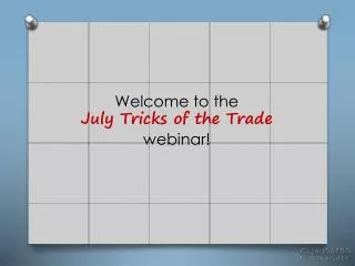 Welcome to the July Tricks of the Trade webinar!