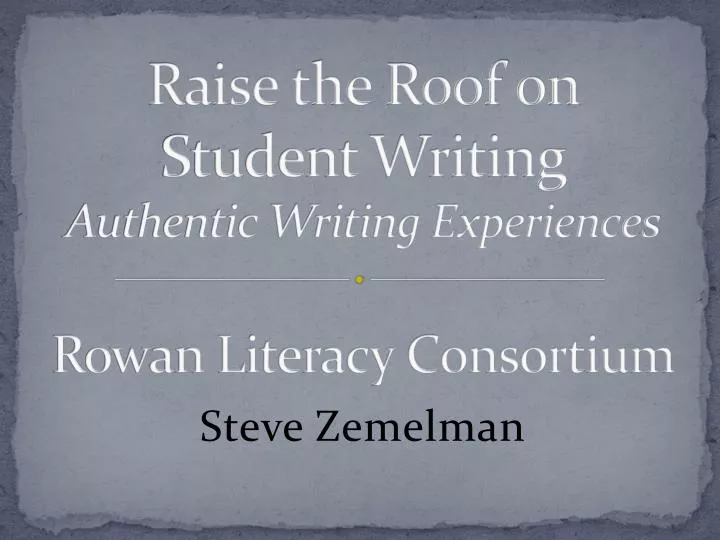raise the roof on student writing authentic writing experiences rowan literacy consortium