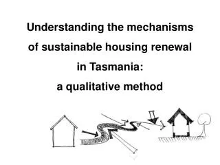 Understanding the mechanisms of sustainable housing renewal in Tasmania: a qualitative method
