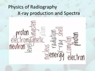 Physics of Radiography 	X-ray production and Spectra