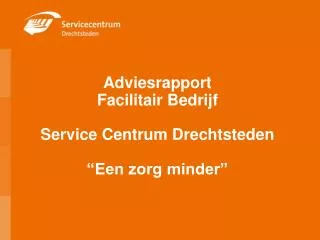 Adviesrapport Facilitair Bedrijf Service Centrum Drechtsteden “Een zorg minder”