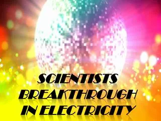 Scientists Breakthrough in Electricity