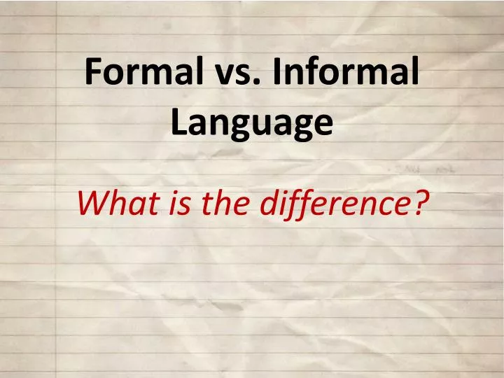 PPT   Formal Vs Informal Language What Is The Difference