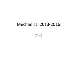 Mechanics: 2013-2016