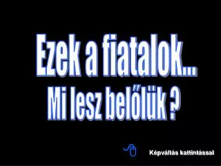 Ezek a fiatalok...