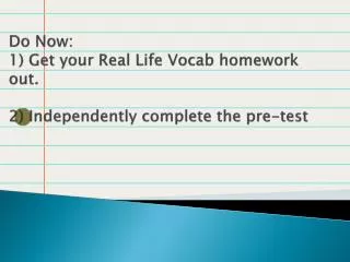 Do Now: 1) Get your Real Life Vocab homework out. 2) Independently complete the pre-test