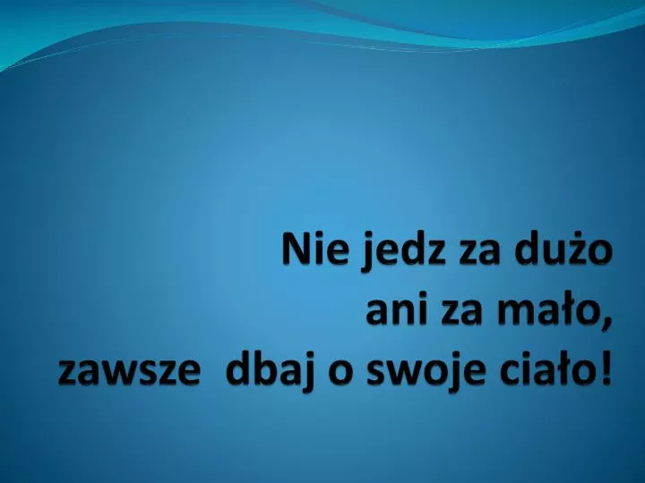 nie jedz za du o ani za ma o zawsze dbaj o swoje cia o