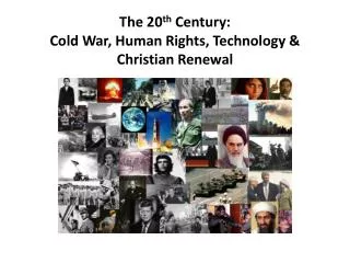 The 20 th Century: Cold War , Human Rights , Technology &amp; Christian Renewal