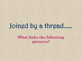 Joined by a thread……