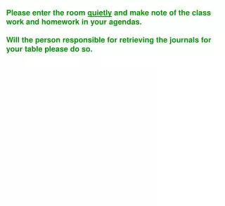 Please enter the room quietly and make note of the class work and homework in your agendas.