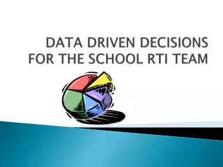 DATA DRIVEN DECISIONS FOR THE SCHOOL RTI TEAM