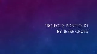 Project 3 Portfolio By: Jesse Cross
