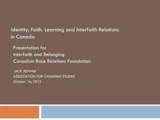 Identity, Faith. Learning and Interfaith Relations in Canada Presentation for