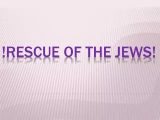 ! Rescue of the Jews !