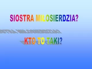 SIOSTRA MIŁOSIERDZIA? KTO TO TAKI?