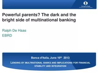 Powerful parents? The dark and the bright side of multinational banking Ralph De Haas EBRD
