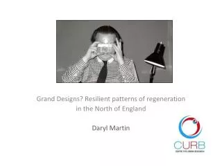 Grand Designs? Resilient patterns of regeneration in the North of England Daryl Martin