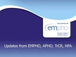 Updates from EMPHO, APHO, TrCR, HPA