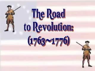 The Road to Revolution: ( 1763-1776 )